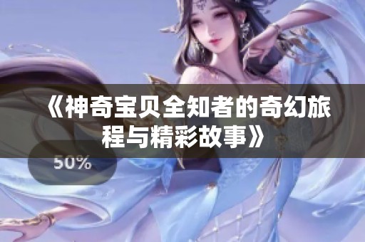 《神奇宝贝全知者的奇幻旅程与精彩故事》