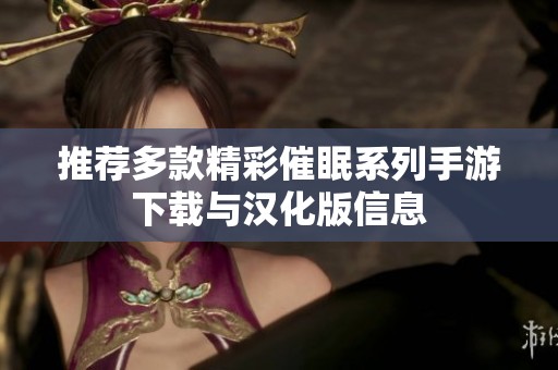 推荐多款精彩催眠系列手游下载与汉化版信息