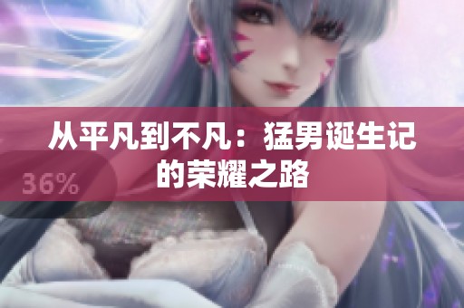 从平凡到不凡：猛男诞生记的荣耀之路