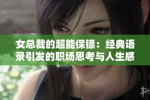 女总裁的超能保镖：经典语录引发的职场思考与人生感悟