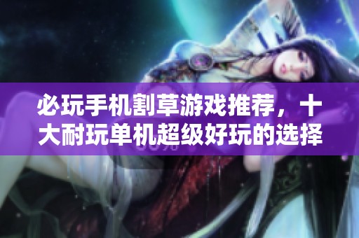 必玩手机割草游戏推荐，十大耐玩单机超级好玩的选择