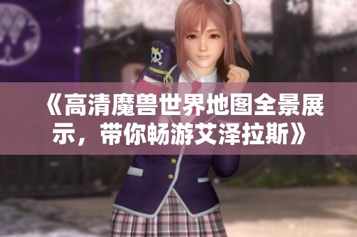 《高清魔兽世界地图全景展示，带你畅游艾泽拉斯》