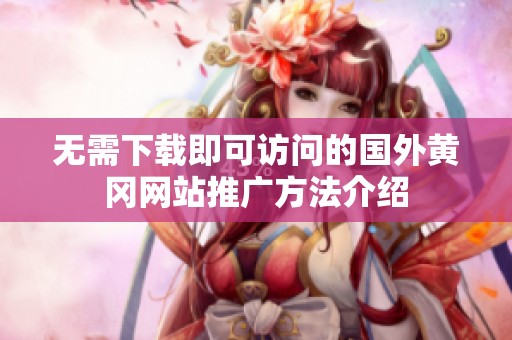 无需下载即可访问的国外黄冈网站推广方法介绍