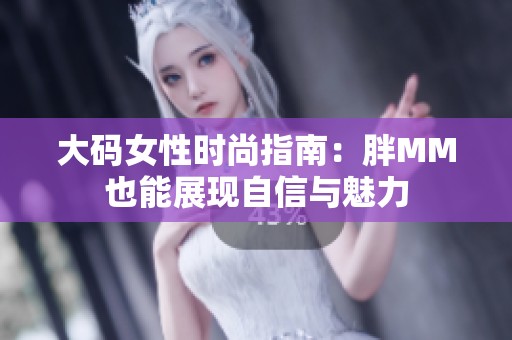 大码女性时尚指南：胖MM也能展现自信与魅力