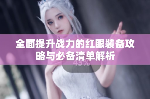 全面提升战力的红眼装备攻略与必备清单解析