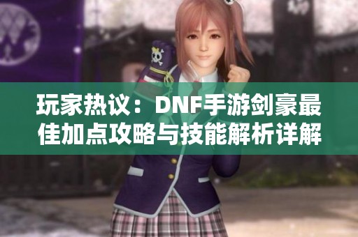 玩家热议：DNF手游剑豪最佳加点攻略与技能解析详解