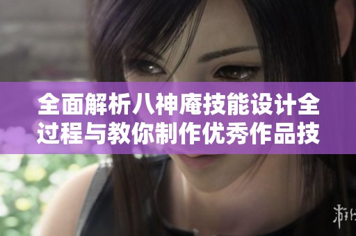 全面解析八神庵技能设计全过程与教你制作优秀作品技巧