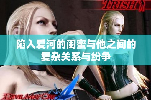 陷入爱河的闺蜜与他之间的复杂关系与纷争