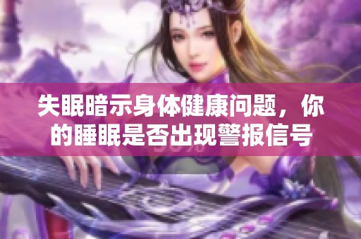 失眠暗示身体健康问题，你的睡眠是否出现警报信号