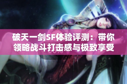 破天一剑SF体验评测：带你领略战斗打击感与极致享受