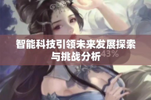 智能科技引领未来发展探索与挑战分析