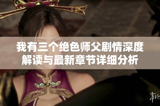 我有三个绝色师父剧情深度解读与最新章节详细分析