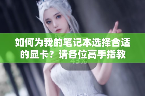如何为我的笔记本选择合适的显卡？请各位高手指教