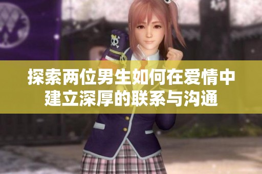 探索两位男生如何在爱情中建立深厚的联系与沟通