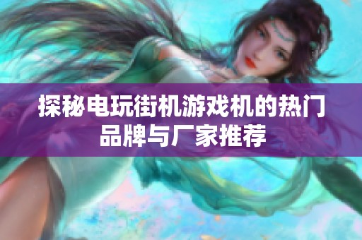 探秘电玩街机游戏机的热门品牌与厂家推荐