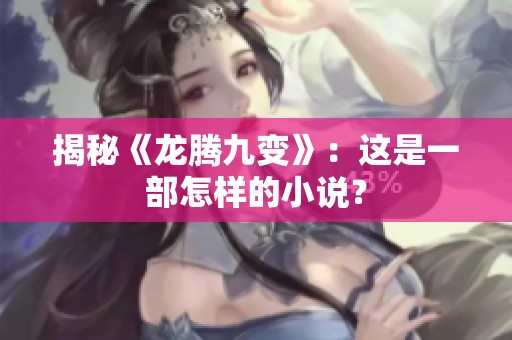 揭秘《龙腾九变》：这是一部怎样的小说？