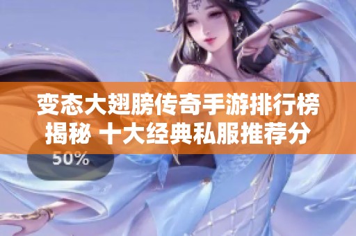 变态大翅膀传奇手游排行榜揭秘 十大经典私服推荐分享