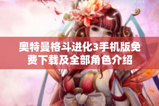 奥特曼格斗进化3手机版免费下载及全部角色介绍