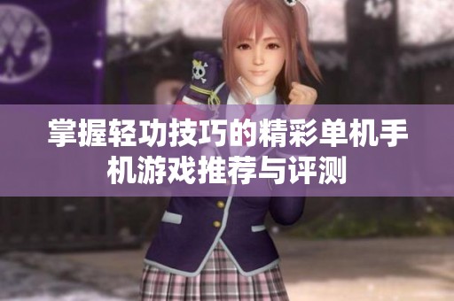 掌握轻功技巧的精彩单机手机游戏推荐与评测
