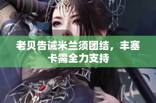 老贝告诫米兰须团结，丰塞卡需全力支持