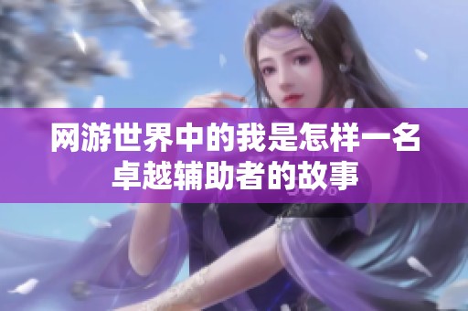 网游世界中的我是怎样一名卓越辅助者的故事