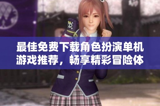 最佳免费下载角色扮演单机游戏推荐，畅享精彩冒险体验