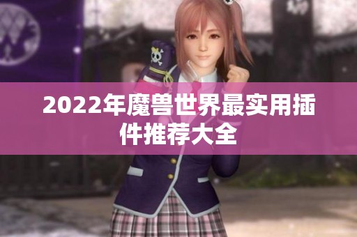 2022年魔兽世界最实用插件推荐大全