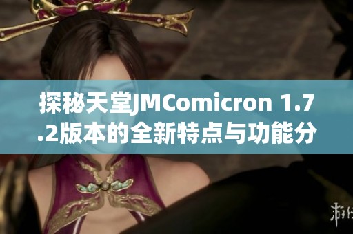 探秘天堂JMComicron 1.7.2版本的全新特点与功能分析