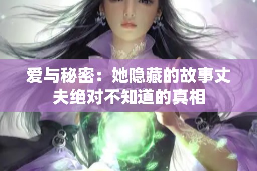 爱与秘密：她隐藏的故事丈夫绝对不知道的真相