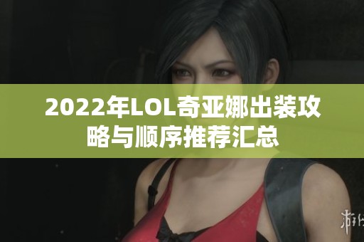 2022年LOL奇亚娜出装攻略与顺序推荐汇总