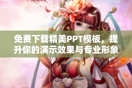 免费下载精美PPT模板，提升你的演示效果与专业形象