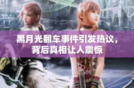 黑月光翻车事件引发热议，背后真相让人震惊