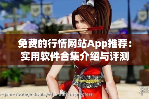 免费的行情网站App推荐：实用软件合集介绍与评测
