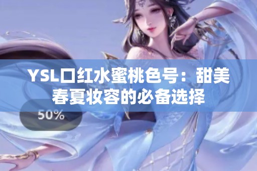 YSL口红水蜜桃色号：甜美春夏妆容的必备选择