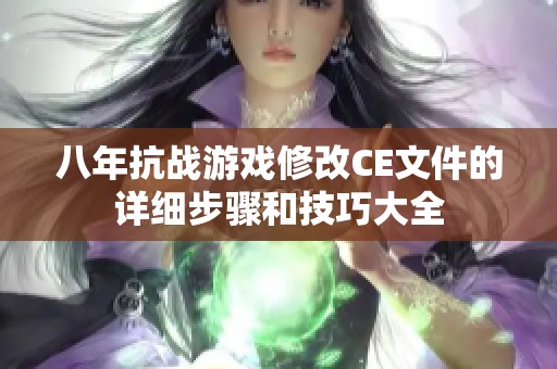 八年抗战游戏修改CE文件的详细步骤和技巧大全