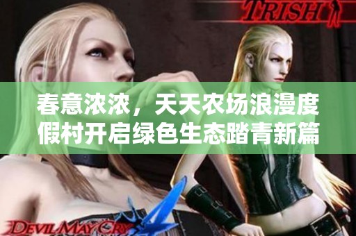 春意浓浓，天天农场浪漫度假村开启绿色生态踏青新篇章