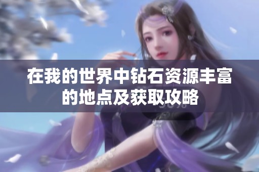 在我的世界中钻石资源丰富的地点及获取攻略