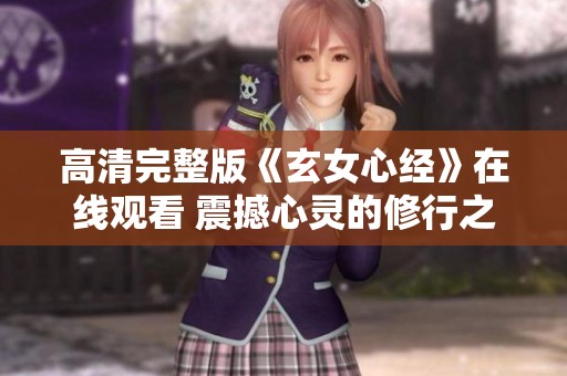 高清完整版《玄女心经》在线观看 震撼心灵的修行之旅