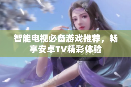 智能电视必备游戏推荐，畅享安卓TV精彩体验