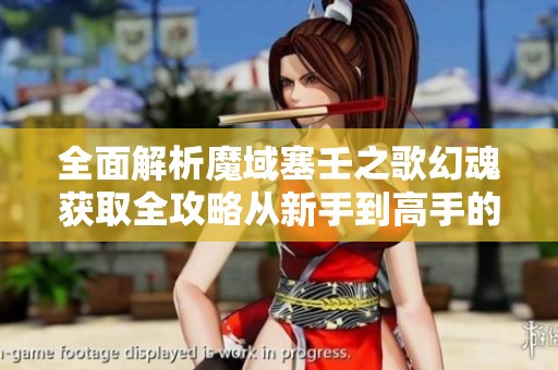 全面解析魔域塞壬之歌幻魂获取全攻略从新手到高手的成长之路