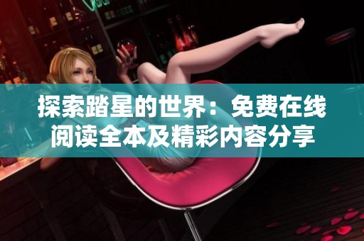 探索踏星的世界：免费在线阅读全本及精彩内容分享