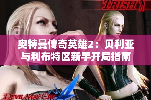 奥特曼传奇英雄2：贝利亚与利布特区新手开局指南