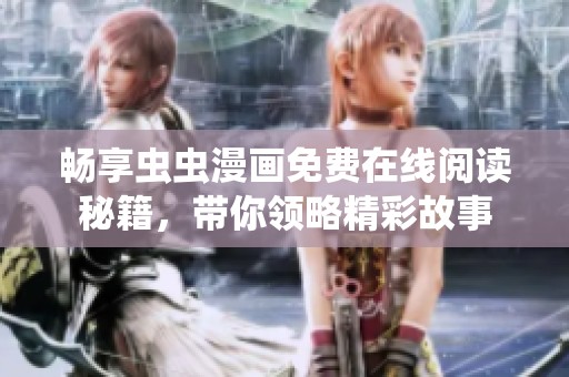 畅享虫虫漫画免费在线阅读秘籍，带你领略精彩故事