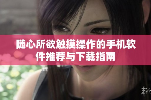 随心所欲触摸操作的手机软件推荐与下载指南