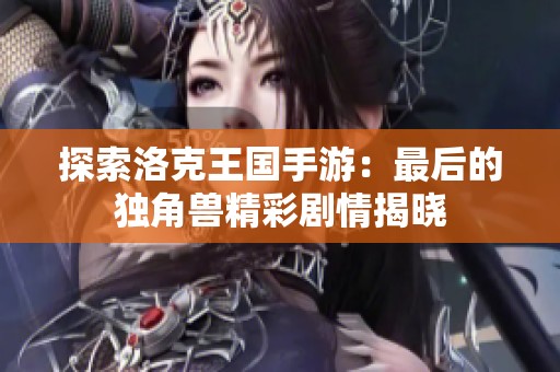 探索洛克王国手游：最后的独角兽精彩剧情揭晓