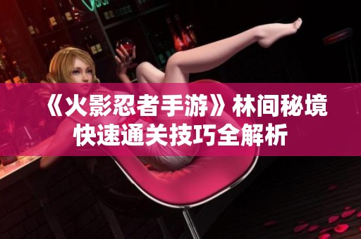 《火影忍者手游》林间秘境快速通关技巧全解析