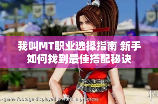我叫MT职业选择指南 新手如何找到最佳搭配秘诀