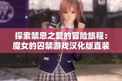 探索禁忌之爱的冒险旅程：魔女的囚禁游戏汉化版直装上线