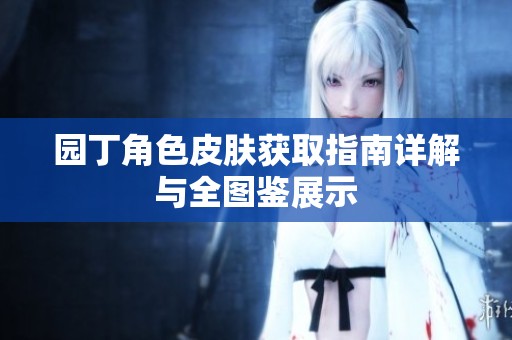 园丁角色皮肤获取指南详解与全图鉴展示