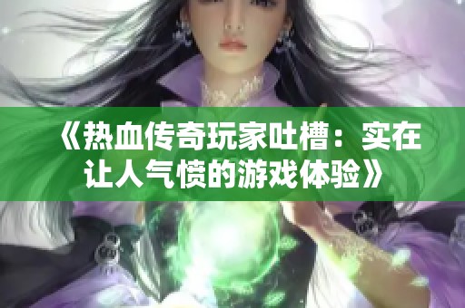 《热血传奇玩家吐槽：实在让人气愤的游戏体验》
